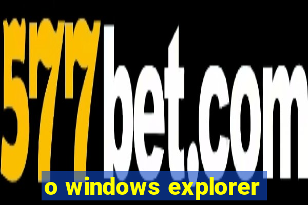 o windows explorer
